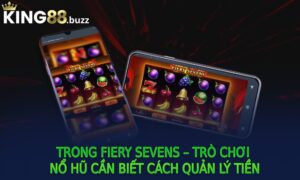 Trong Fiery Sevens – Trò chơi nổ hũ cần biết cách quản lý tiền